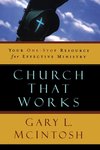 Church that works : your one-stop resource for effective ministry by Gary McIntosh