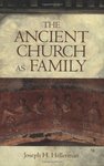 Ancient church as family : early Christian communities and surrogate kinship by Joseph H. Hellerman