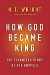 How God became king : the forgotten story of the Gospels by Nicholas Thomas Wright