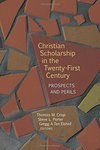 Christian scholarship in the twenty-first century : prospects and perils by Thomas M. Crisp, Stephen L. Porter, and Gregg A. Ten Elshof