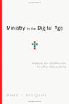 Ministry in the digital age : strategies and best practices for a post-website world by David T. Bourgeois