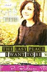 The last place I want to be : a novel