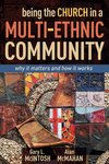 Being the church in a multi-ethnic community : why it matters and how it works by Gary McIntosh and Alan McMahan