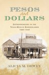 Pesos and dollars entrepreneurs in the Texas-Mexico borderlands, 1880-1940 by Alicia M. Dewey