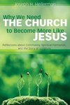 Why we need the church to become more like Jesus : reflections about community, spiritual formation, and the story of scripture by Joseph H. Hellerman