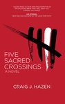 Five sacred crossings : a novel by Craig J. Hazen