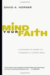 Mind your faith : a student's guide to thinking & living well