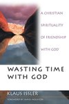 Wasting time with God : a Christian spirituality of friendship with God