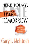 Here today, there tomorrow : unleashing your church's potential by Gary McIntosh