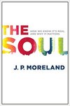 Soul : how we know it's real and why it matters by James Porter Moreland