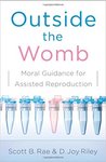 Outside the womb : moral guidance for assisted reproduction by Scott B. Rae
