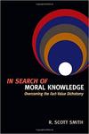 In search of moral knowledge overcoming the fact-value dichotomy by R. Scott Smith