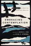 Embracing Contemplation: Reclaiming a Christian Spiritual Practice by John H. Coe and Kyle Strobel
