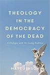 Theology in the Democracy of the Dead by Matt Jenson