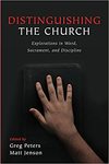 Distinguishing the Church: Explorations in Word, Sacrament, and Discipline by Greg Peters and Matt Jenson