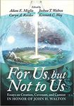 For Us, but Not to Us: Essays on Creation, Covenant, and Context in Honor of John H. Walton