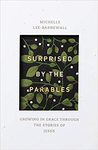 Surprised by the Parables: Growing in Grace through the Stories of Jesus by Michelle Lee Barnewall