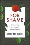 For Shame: Rediscovering the Virtues of a Maligned Emotion