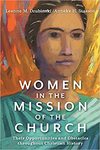 Women in the mission of the church their opportunities and obstacles throughout Christian history by Leanne M. Dzubinski