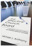 The Effective Church Board: A Handbook for Mentoring and Training Servant Leaders by Michael J. Anthony