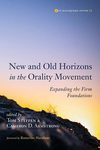 New and Old Horizons in the Orality Movement: Expanding the Firm Foundations