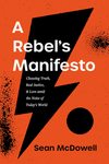 Rebel's Manifesto: Choosing Truth, Real Justice, and Love amid the Noise of Today's World