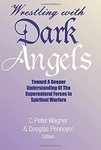Wrestling with dark angels : toward a deeper understanding of the supernatural forces in spiritual warfare