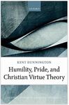 Humility, Pride, and Christian Virtue Theory by Kent Dunnington