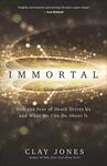Immortal: How the Fear of Death Drives Us and What We Can Do About It by Clay Jones