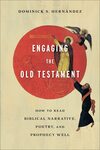 Engaging the Old Testament : How to Read Biblical Narrative, Poetry, and Prophecy Well